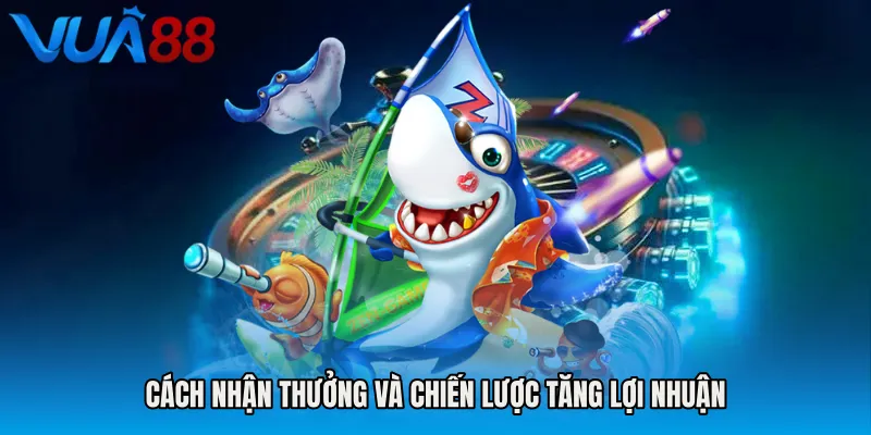 Cách Nhận Thưởng Và Chiến Lược Tăng Lợi Nhuận