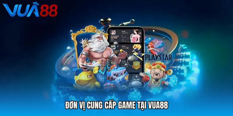 Đơn Vị Cung Cấp Game Tại VUA88