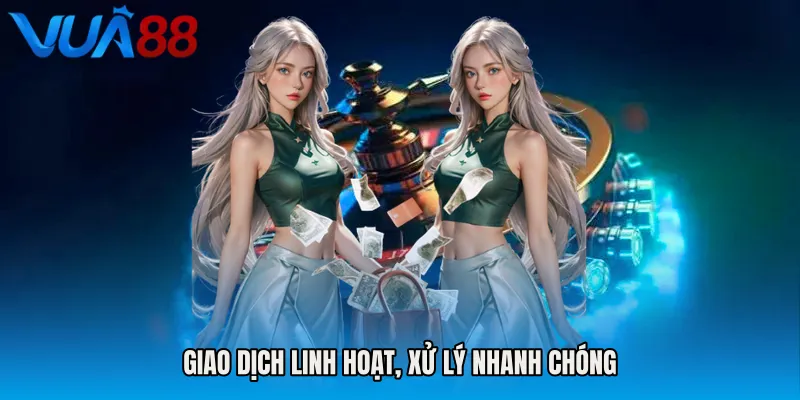 Giao dịch linh hoạt, xử lý nhanh chóng
