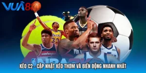 Kèo C2 - Cập Nhật Kèo Thơm Và Biến Động Nhanh Nhất