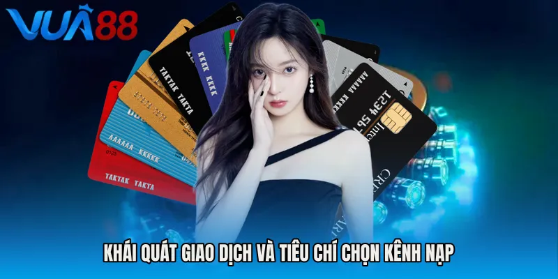 Khái quát giao dịch và tiêu chí chọn kênh nạp