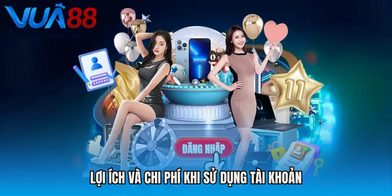Lợi ích và chi phí khi sử dụng tài khoản