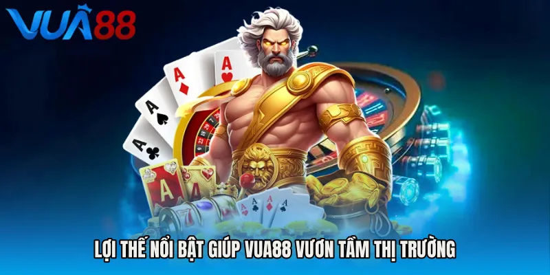 Lợi thế nổi bật giúp VUA88 vươn tầm thị trường