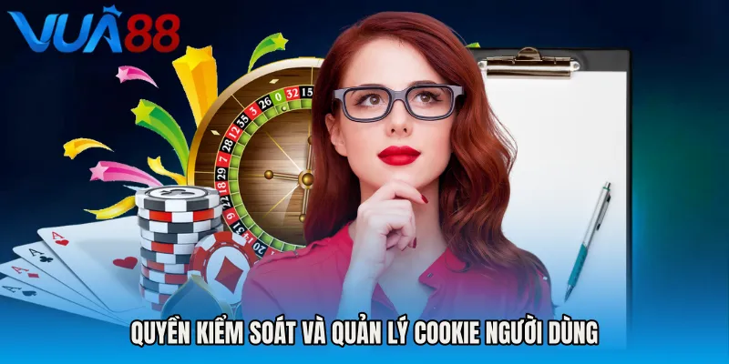 Quyền kiểm soát và quản lý cookie người dùng