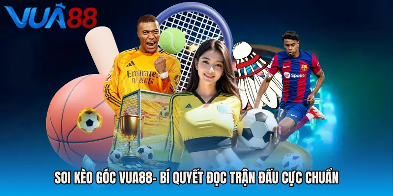 Soi Kèo Góc VUA88- Bí Quyết Đọc Trận Đấu Cực Chuẩn