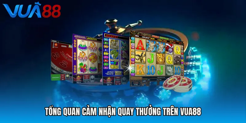 Tổng Quan Cảm Nhận Quay Thưởng Trên VUA88