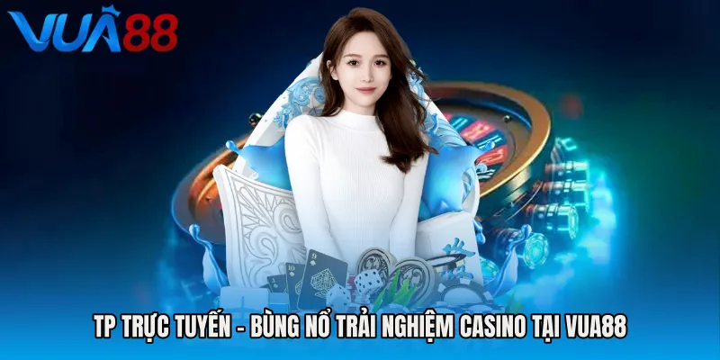 TP Trực Tuyến - Bùng Nổ Trải Nghiệm Casino Tại VUA88